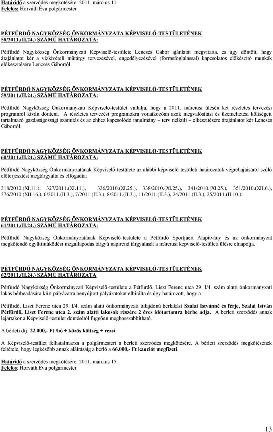 (forrásfoglalással) kapcsolatos előkészítő munkák előkészítésére Lencsés Gábortól. 59/2011.(II.24.) SZÁMÚ HATÁROZATA: Pétfürdő Nagyközség Önkormányzati Képviselő-testület vállalja, hogy a 2011.