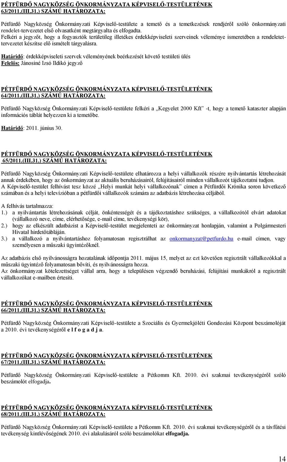 Felkéri a jegyzőt, hogy a fogyasztók területileg illetékes érdekképviseleti szerveinek véleménye ismeretében a rendeletettervezetet készítse elő ismételt tárgyalásra.