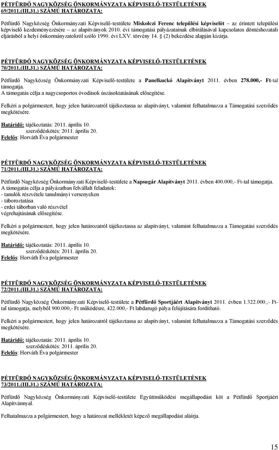 ) SZÁMÚ HATÁROZATA: Pétfürdő Nagyközség Önkormányzati Képviselő-testülete a Panelkuckó Alapítványt 2011. évben 278.000,- Ft-tal támogatja.