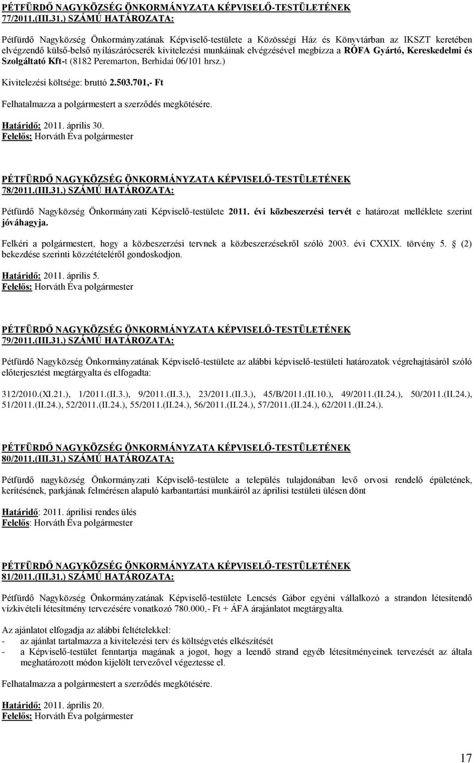 elvégzésével megbízza a RÓFA Gyártó, Kereskedelmi és Szolgáltató Kft-t (8182 Peremarton, Berhidai 06/101 hrsz.) Kivitelezési költsége: bruttó 2.503.