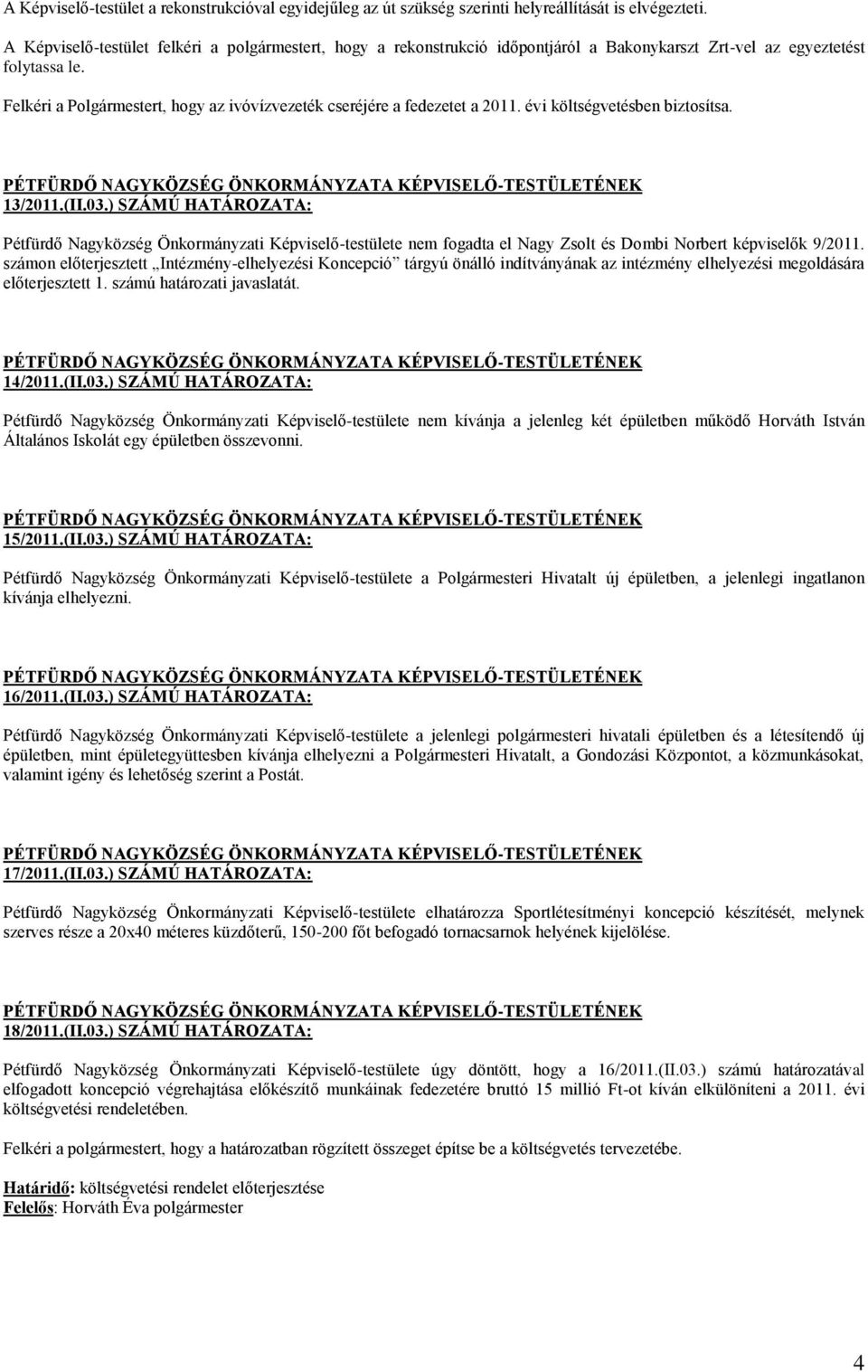 Felkéri a Polgármestert, hogy az ivóvízvezeték cseréjére a fedezetet a 2011. évi költségvetésben biztosítsa. 13/2011.(II.03.