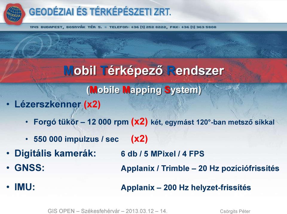 Digitális kamerák: GNSS: IMU: (x2) 6 db / 5 MPixel / 4 FPS Applanix / Trimble 20