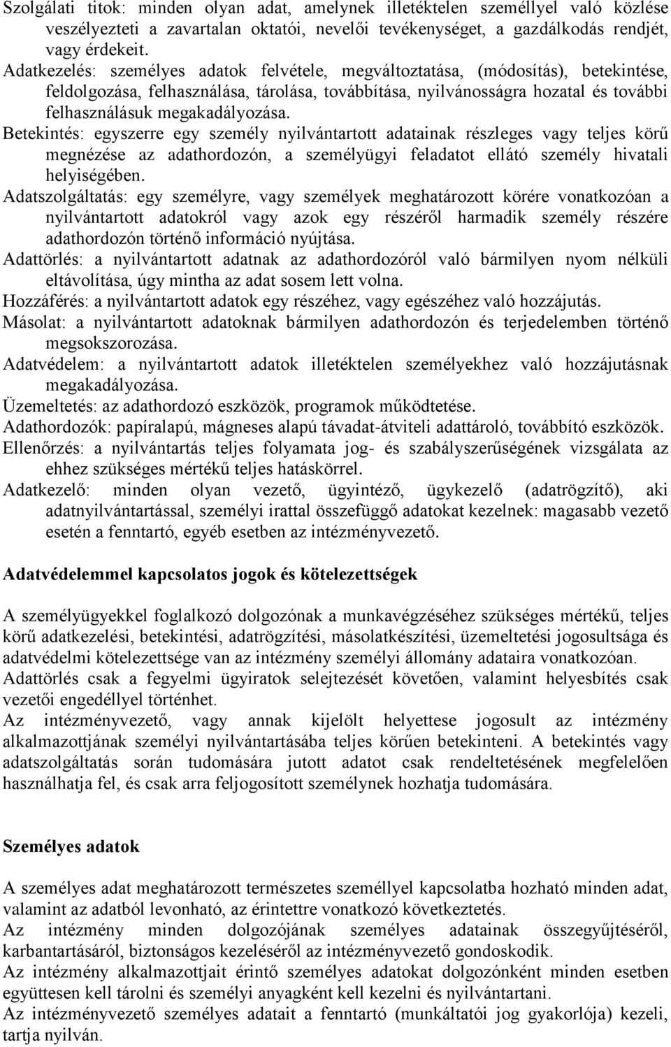 megakadályozása. Betekintés: egyszerre egy személy nyilvántartott adatainak részleges vagy teljes körű megnézése az adathordozón, a személyügyi feladatot ellátó személy hivatali helyiségében.