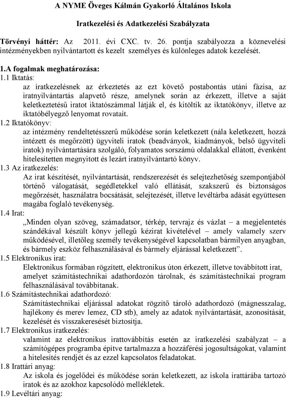 1 Iktatás: az iratkezelésnek az érkeztetés az ezt követő postabontás utáni fázisa, az iratnyilvántartás alapvető része, amelynek során az érkezett, illetve a saját keletkeztetésű iratot iktatószámmal