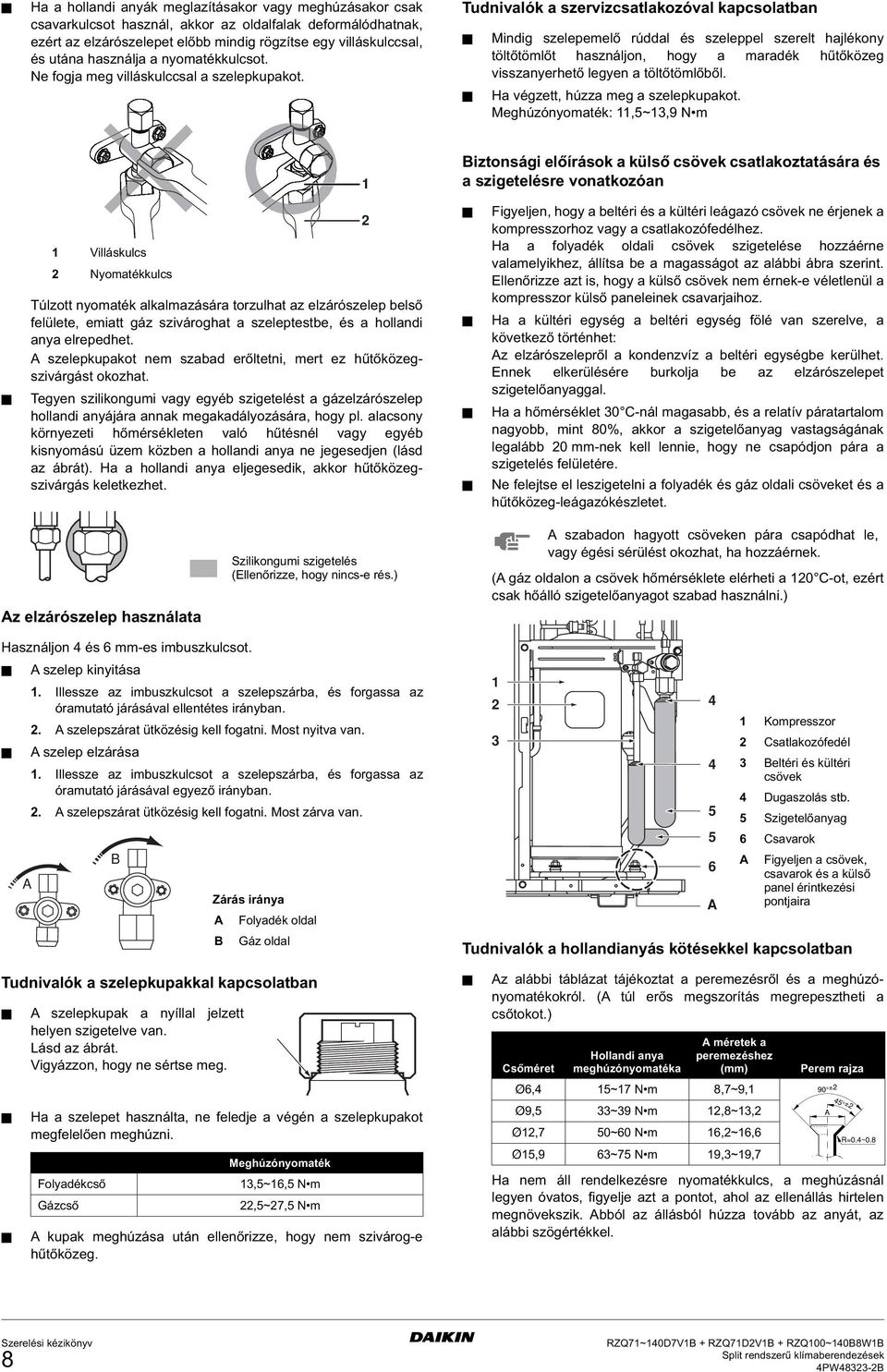 Tudnivalók a szervizcsatlakozóval kapcsolatban Mindig szelepemelő rúddal és szeleppel szerelt hajlékony töltőtömlőt használjon, hogy a maradék hűtőközeg visszanyerhető legyen a töltőtömlőből.