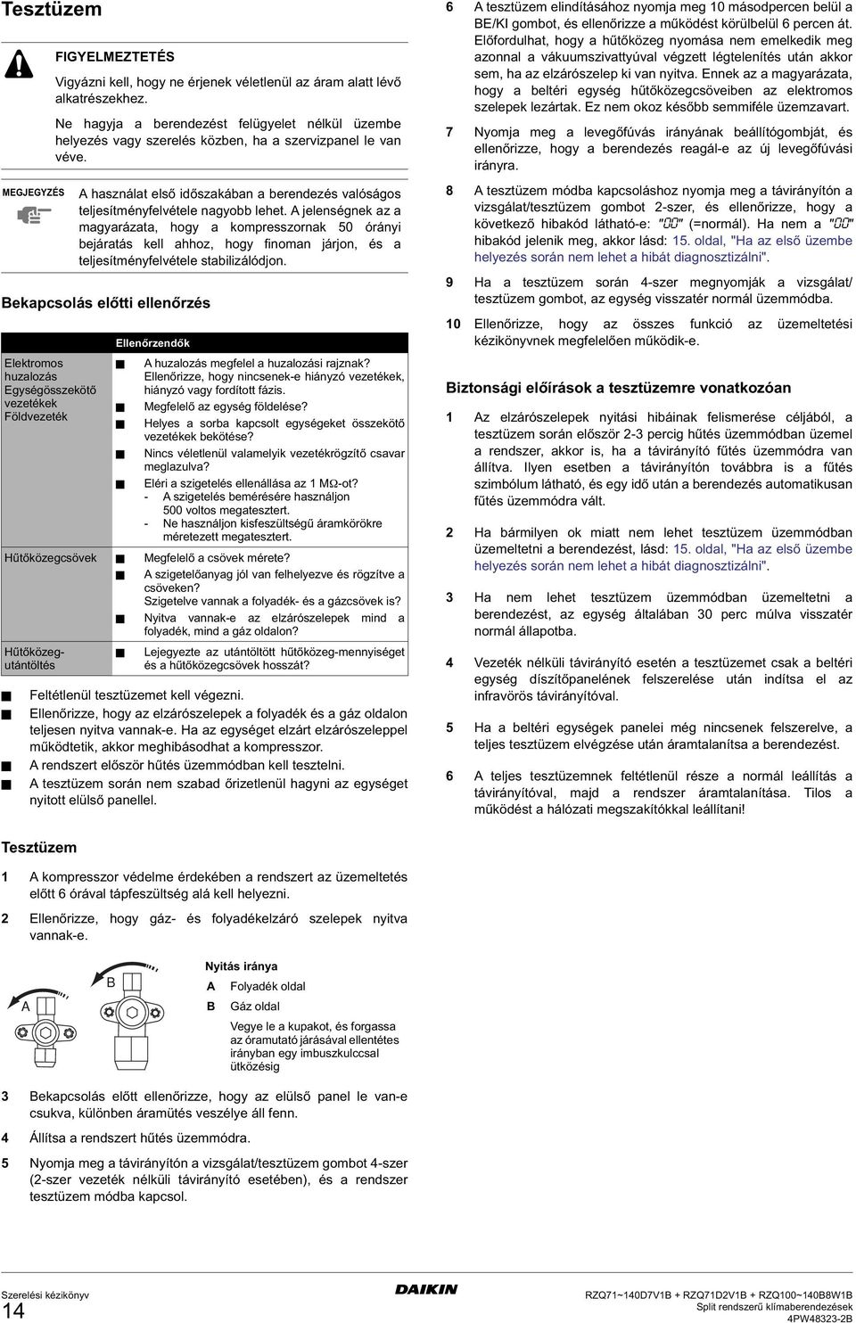 Elektromos huzalozás Egységösszekötő vezetékek Földvezeték használat első időszakában a berendezés valóságos teljesítményfelvétele nagyobb lehet.