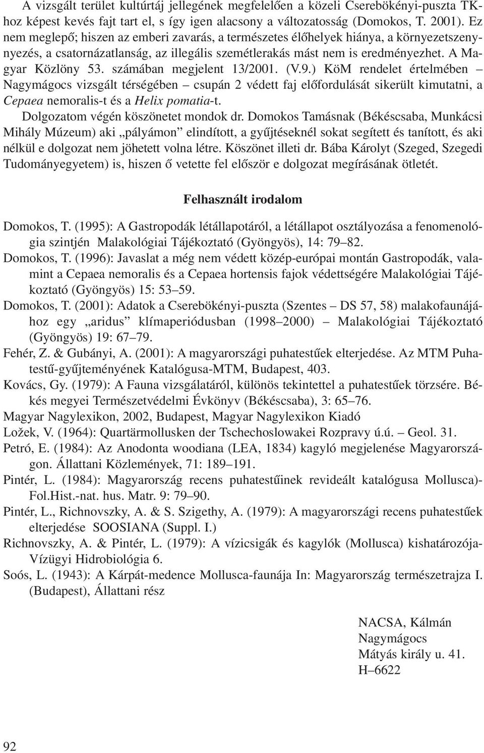 számában megjelent 13/2001. (V.9.) KöM rendelet értelmében Nagymágocs vizsgált térségében csupán 2 védett faj elõfordulását sikerült kimutatni, a Cepaea nemoralis-t és a Helix pomatia-t.