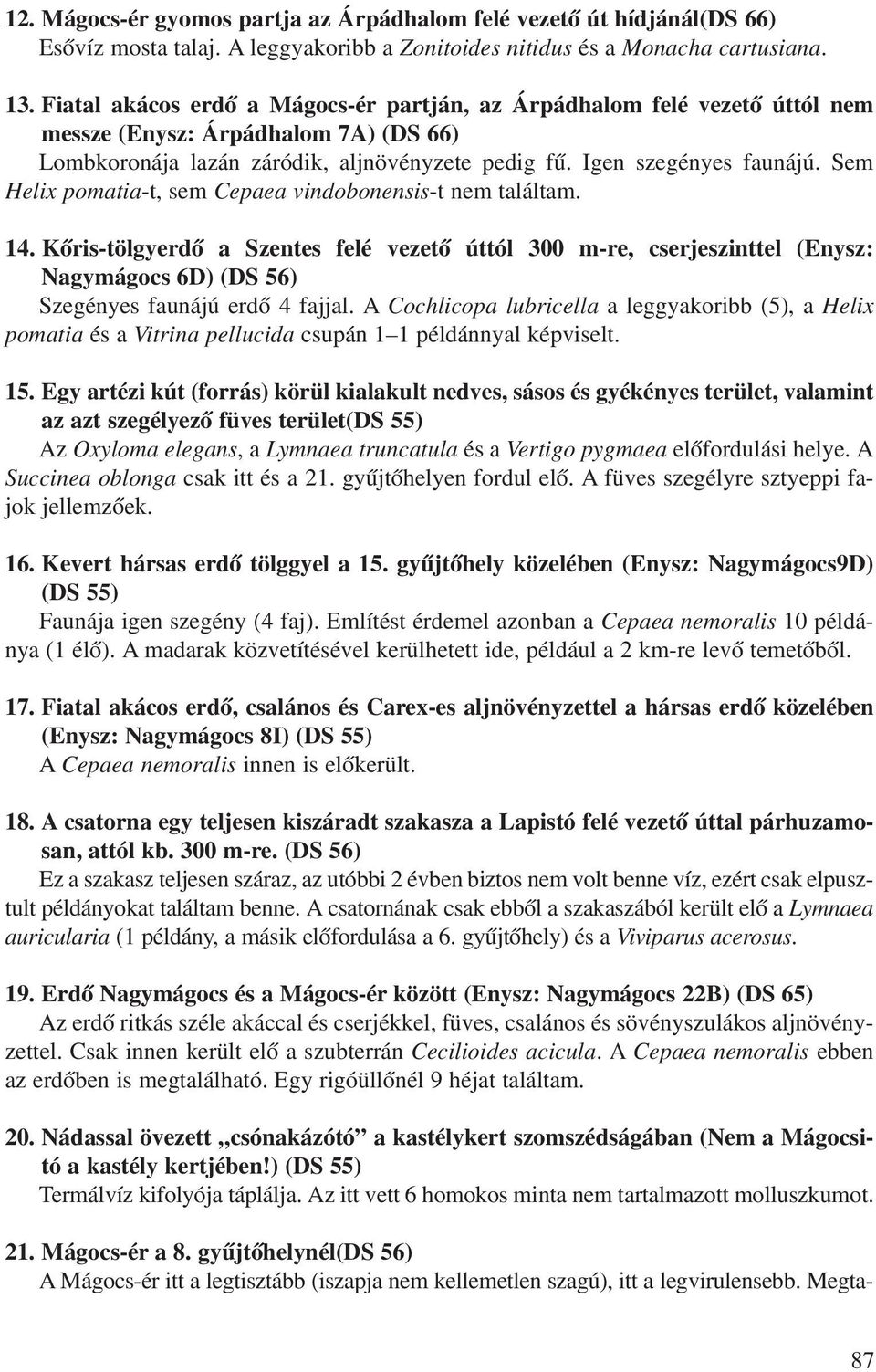 Sem Helix pomatia-t, sem Cepaea vindobonensis-t nem találtam. 14. Kõris-tölgyerdõ a Szentes felé vezetõ úttól 300 m-re, cserjeszinttel (Enysz: Nagymágocs 6D) (DS 56) Szegényes faunájú erdõ 4 fajjal.