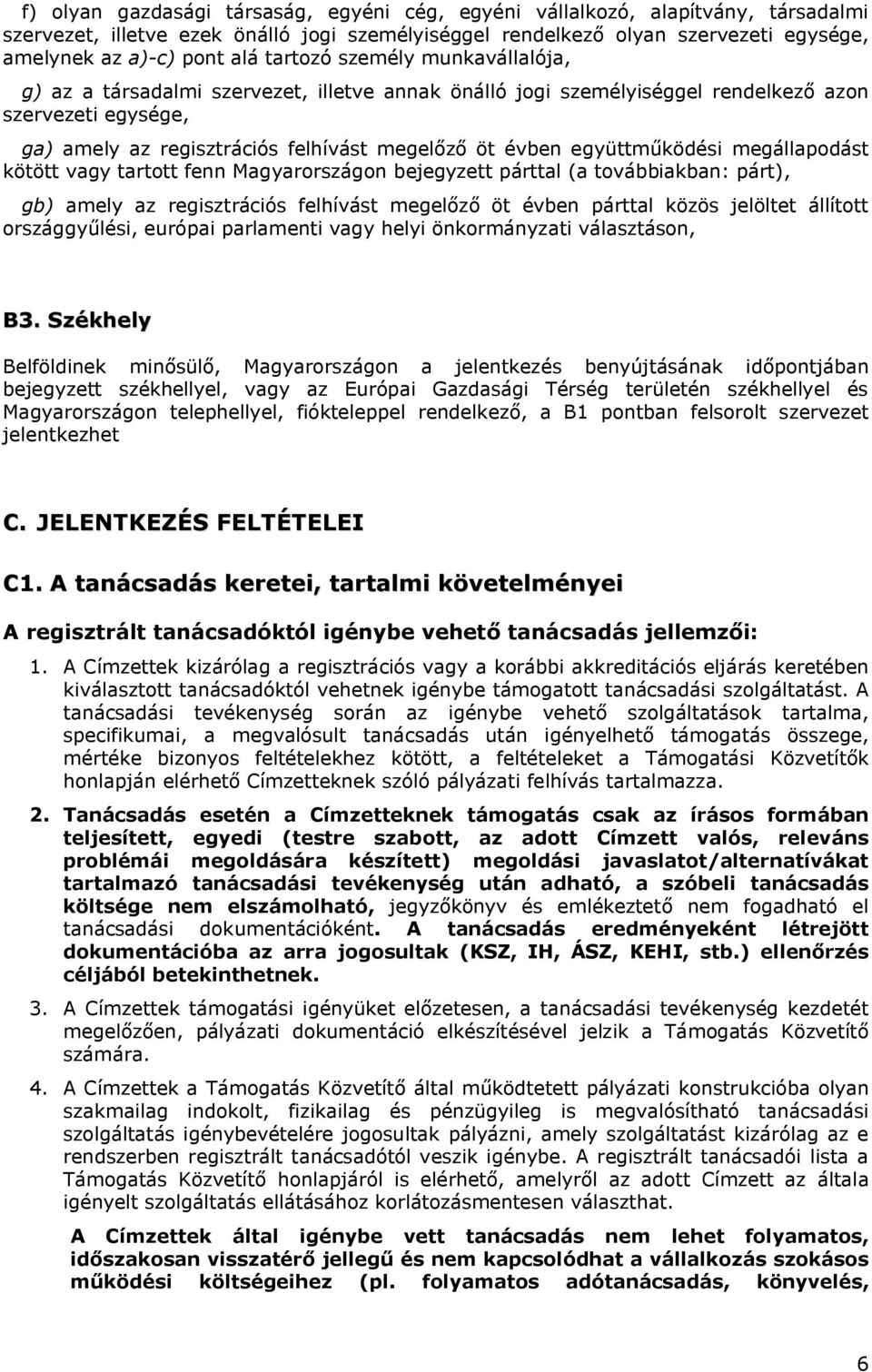 együttműködési megállapodást kötött vagy tartott fenn Magyarországon bejegyzett párttal (a továbbiakban: párt), gb) amely az regisztrációs felhívást megelőző öt évben párttal közös jelöltet állított