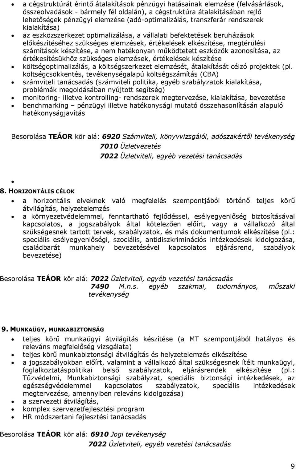 megtérülési számítások készítése, a nem hatékonyan működtetett eszközök azonosítása, az értékesítésükhöz szükséges elemzések, értékelések készítése költségoptimalizálás, a költségszerkezet elemzését,