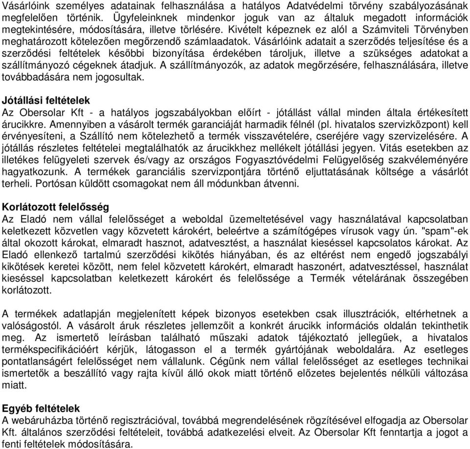 Kivételt képeznek ez alól a Számviteli Törvényben meghatározott kötelezően megőrzendő számlaadatok.