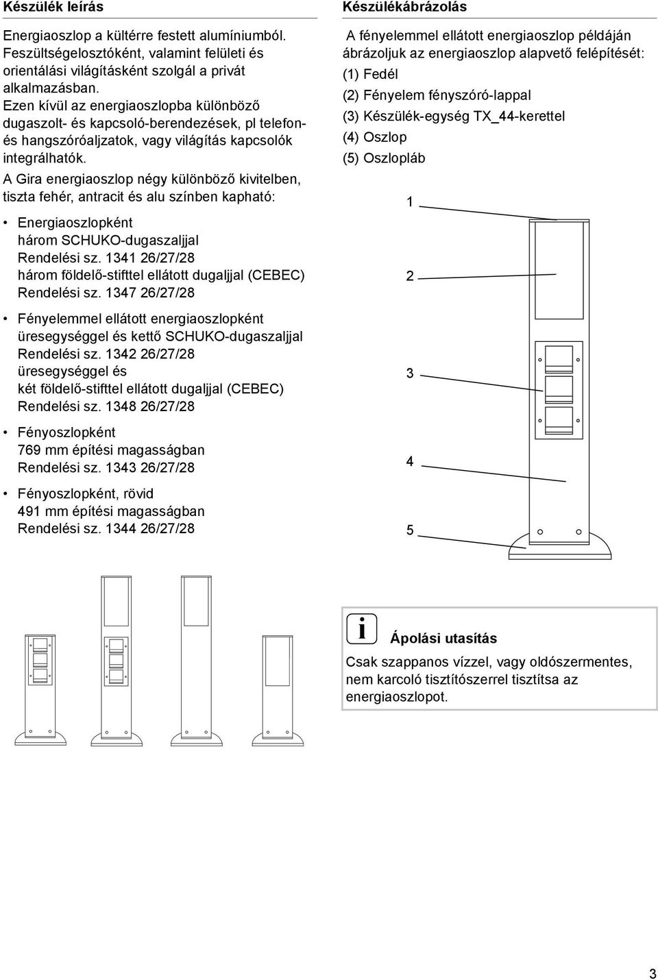 A Gra energaoszlop négy különböző kvtelben, tszta fehér, antract és alu színben kapható: Energaoszlopként három SCHUKO-dugaszaljjal Rendelés sz.