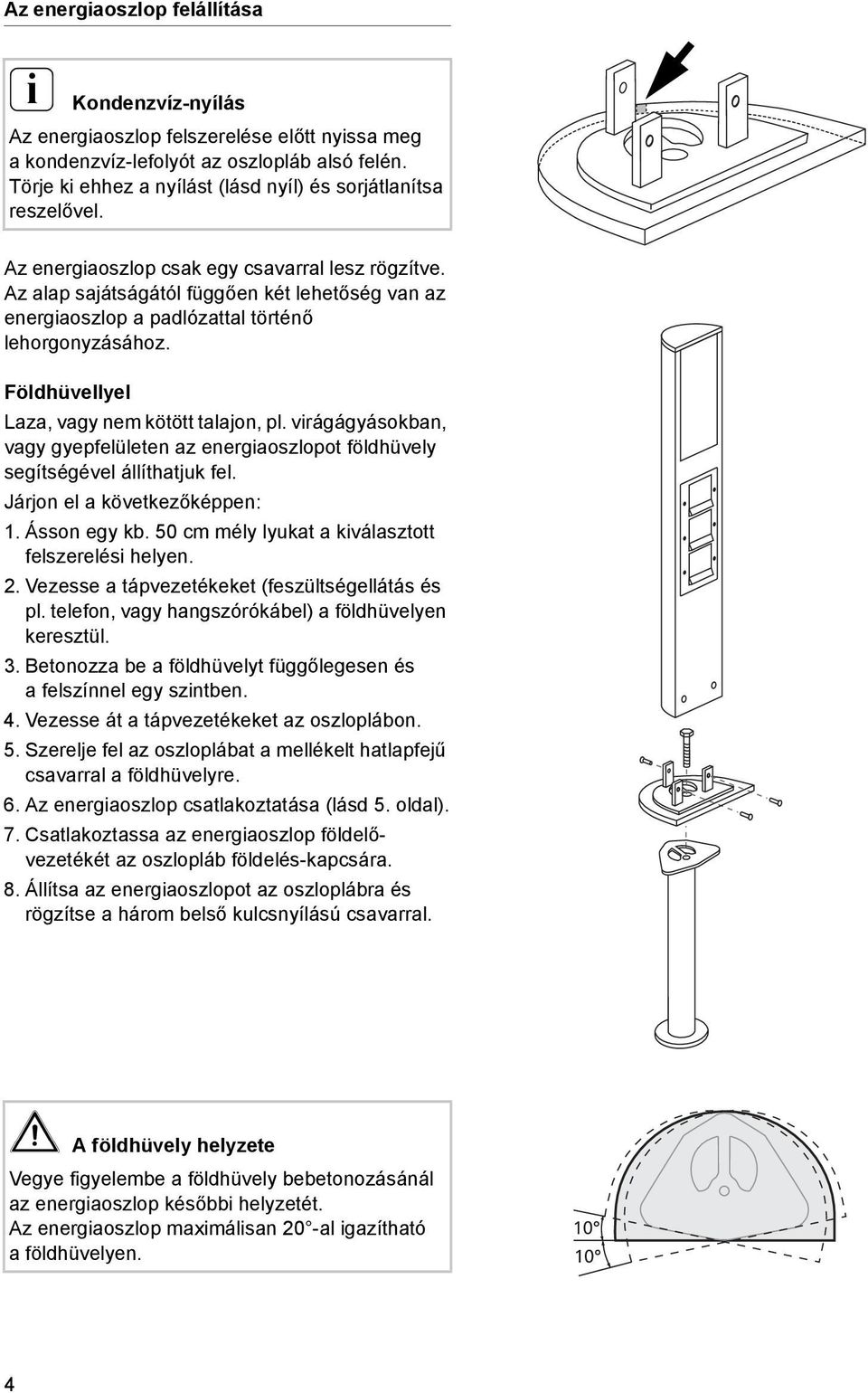 Az alap sajátságától függően két lehetőség van az energaoszlop a padlózattal történő lehorgonyzásához. Földhüvellyel Laza, vagy nem kötött talajon, pl.