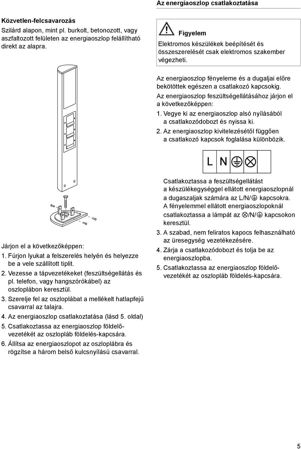 Az energaoszlop feszültségellátásához járjon el a következőképpen: 1. Vegye k az energaoszlop alsó nyílásából a csatlakozódobozt és nyssa k. 2.