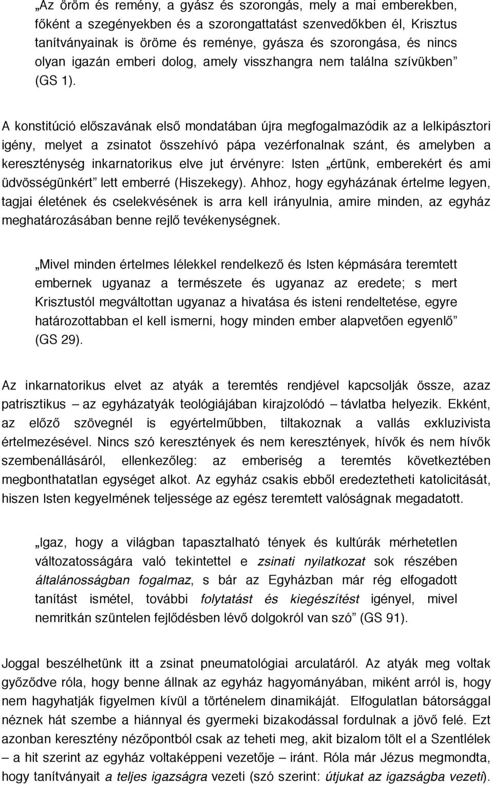 A konstitúció előszavának első mondatában újra megfogalmazódik az a lelkipásztori igény, melyet a zsinatot összehívó pápa vezérfonalnak szánt, és amelyben a kereszténység inkarnatorikus elve jut