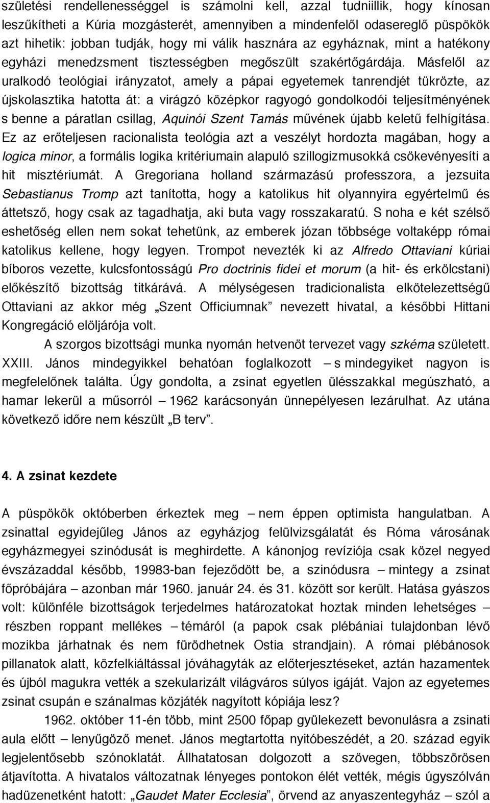 Másfelől az uralkodó teológiai irányzatot, amely a pápai egyetemek tanrendjét tükrözte, az újskolasztika hatotta át: a virágzó középkor ragyogó gondolkodói teljesítményének s benne a páratlan