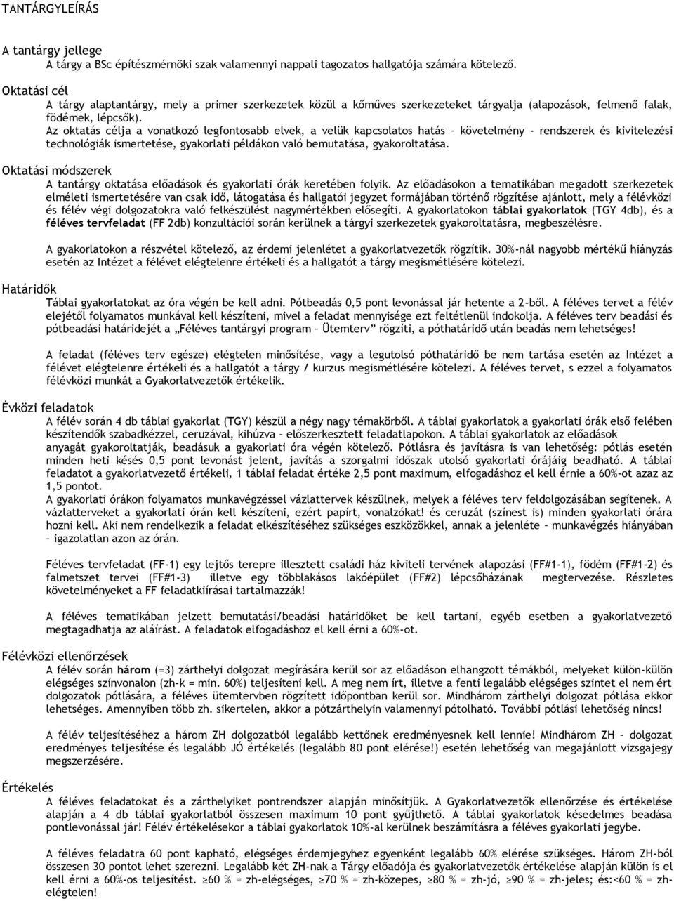 Az oktatás célja a vonatkozó legfontosabb elvek, a velük kapcsolatos hatás követelmény - rendszerek és kivitelezési technológiák ismertetése, gyakorlati példákon való bemutatása, gyakoroltatása.