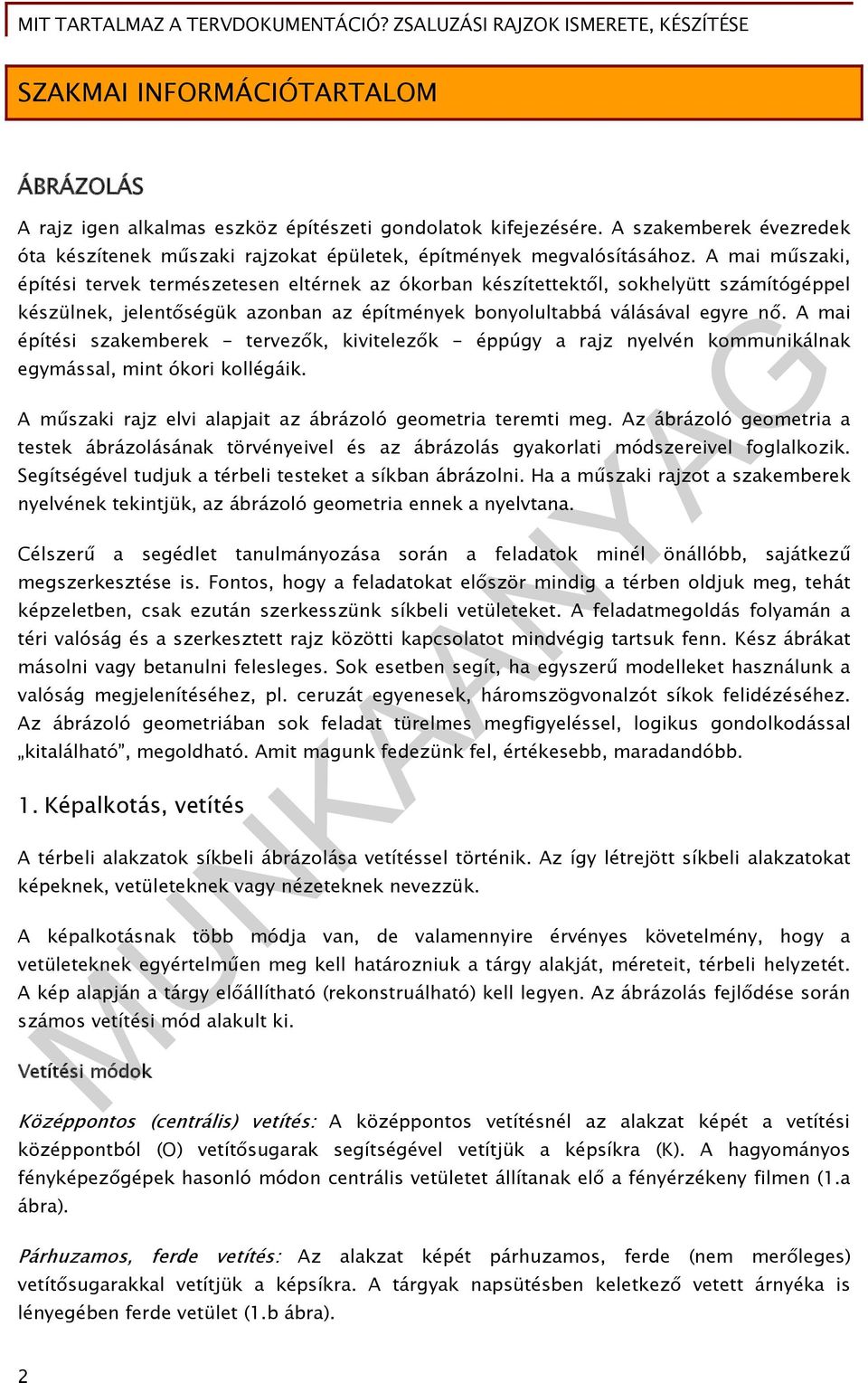 A mai építési szakemberek - tervezők, kivitelezők - éppúgy a rajz nyelvén kommunikálnak egymással, mint ókori kollégáik. A műszaki rajz elvi alapjait az ábrázoló geometria teremti meg.