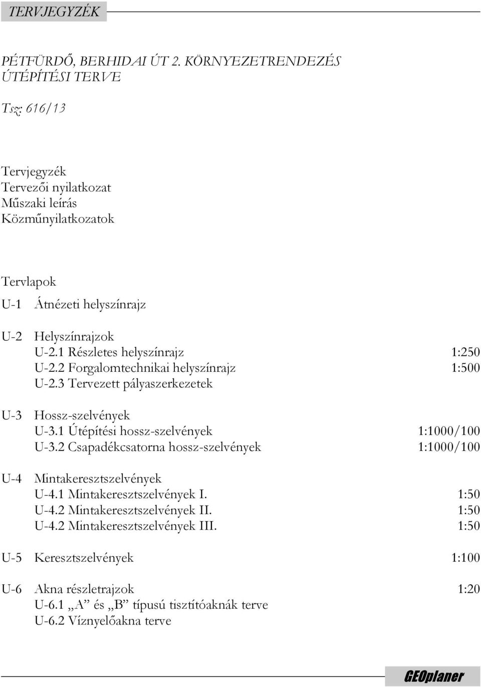 1 Részletes helyszínrajz 1:250 U-2.2 Forgalomtechnikai helyszínrajz 1:500 U-2.3 Tervezett pályaszerkezetek U-3 Hossz-szelvények U-3.1 Útépítési hossz-szelvények 1:1000/100 U-3.
