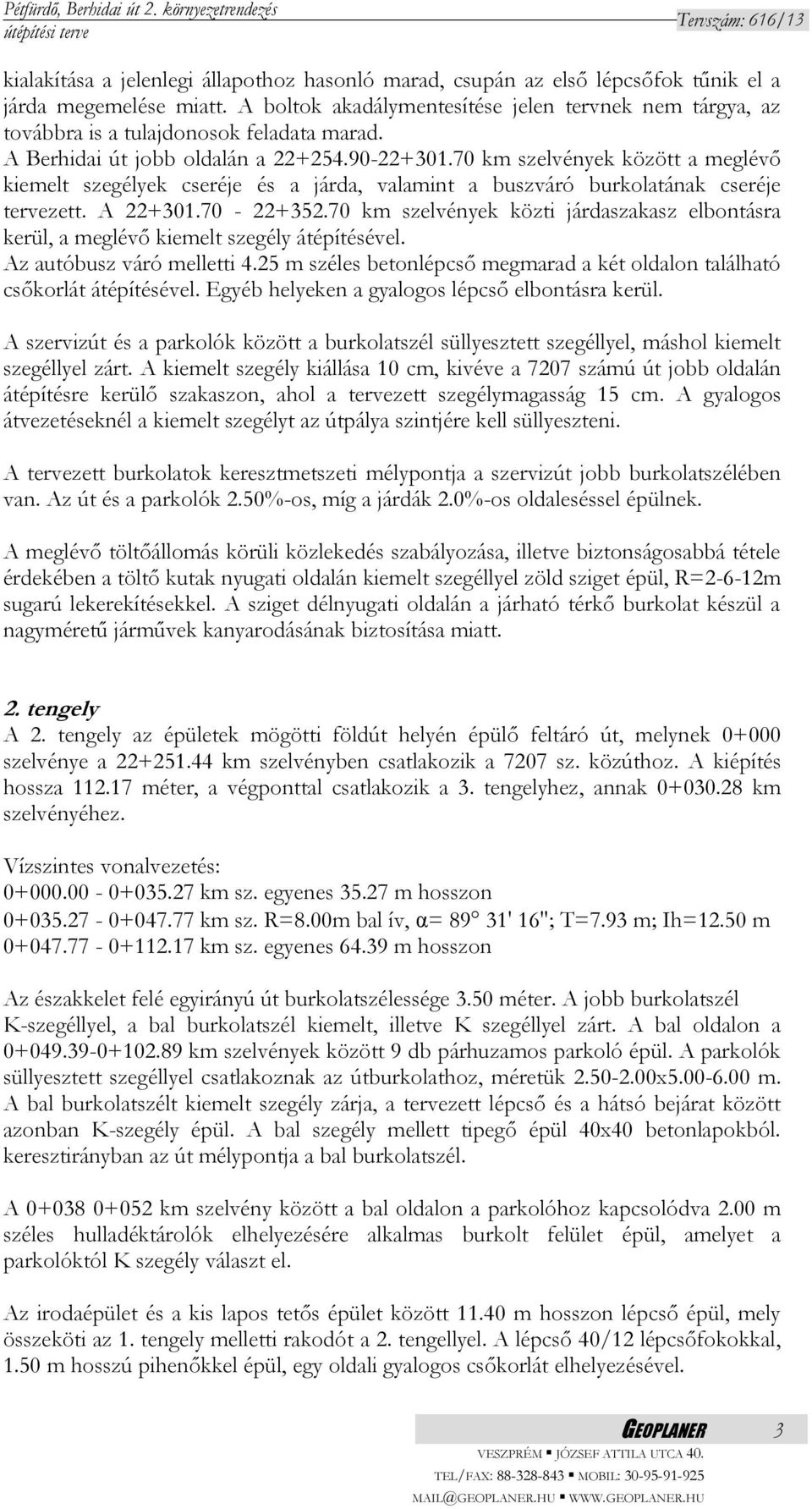 70 km szelvények között a meglévő kiemelt szegélyek cseréje és a járda, valamint a buszváró burkolatának cseréje tervezett. A 22+301.70-22+352.