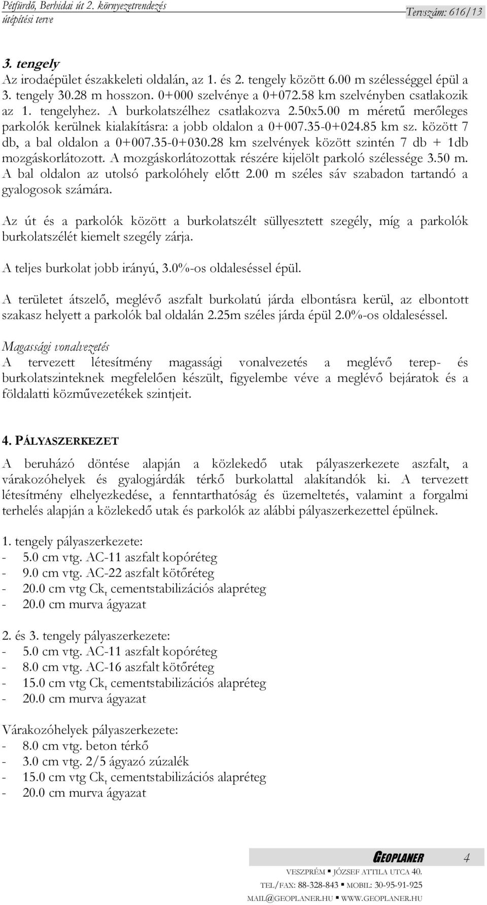 28 km szelvények között szintén 7 db + 1db mozgáskorlátozott. A mozgáskorlátozottak részére kijelölt parkoló szélessége 3.50 m. A bal oldalon az utolsó parkolóhely előtt 2.