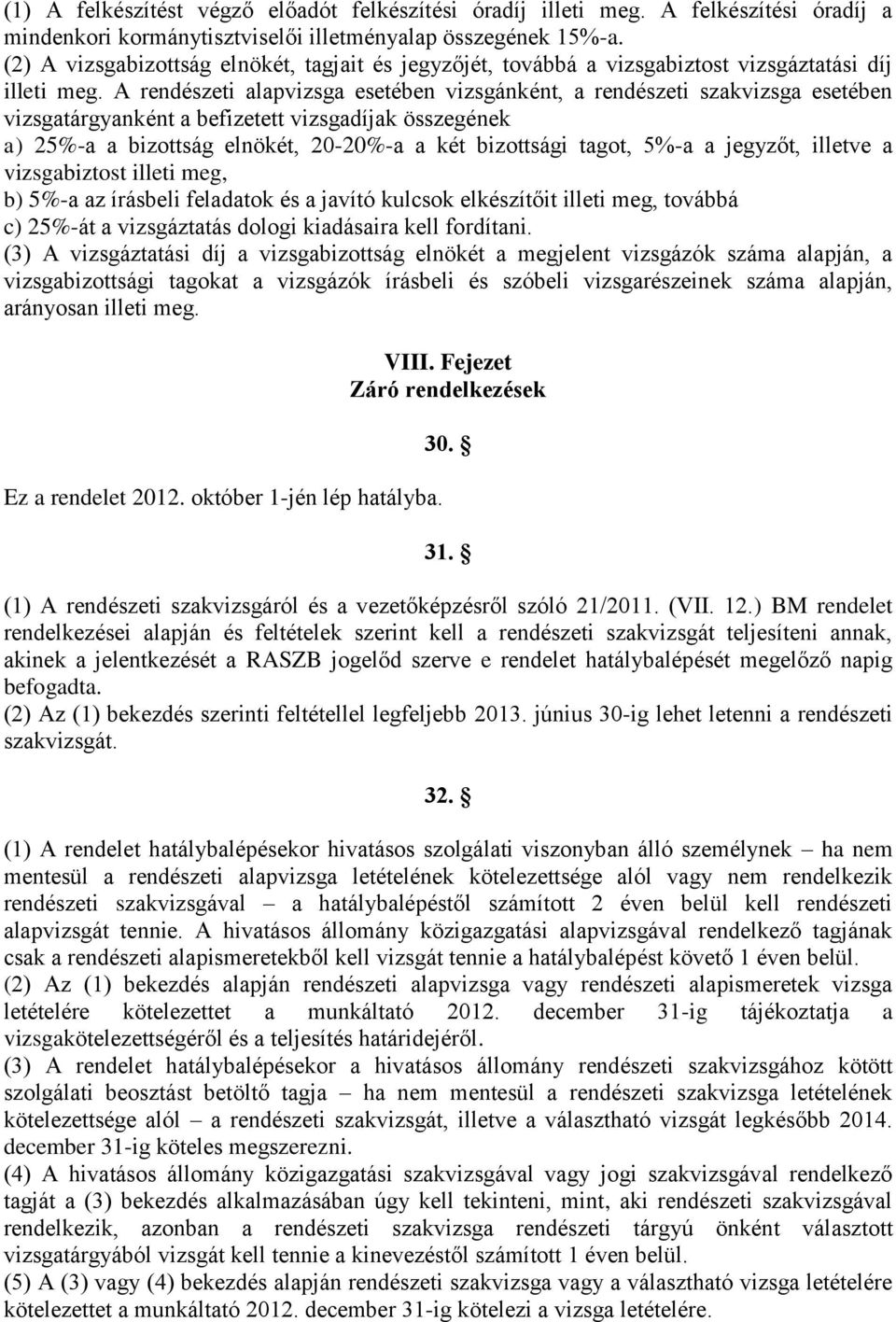 A rendészeti alapvizsga esetében vizsgánként, a rendészeti szakvizsga esetében vizsgatárgyanként a befizetett vizsgadíjak összegének a) 25%-a a bizottság elnökét, 20-20%-a a két bizottsági tagot,