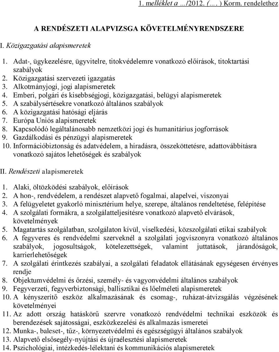 Emberi, polgári és kisebbségjogi, közigazgatási, belügyi alapismeretek 5. A szabálysértésekre vonatkozó általános szabályok 6. A közigazgatási hatósági eljárás 7. Európa Uniós alapismeretek 8.