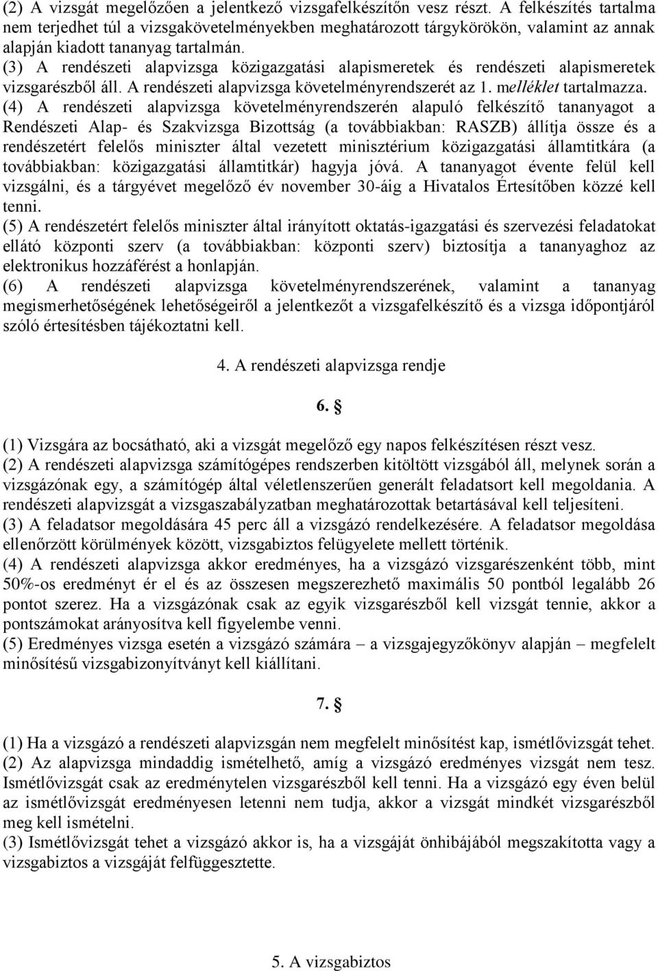 (3) A rendészeti alapvizsga közigazgatási alapismeretek és rendészeti alapismeretek vizsgarészből áll. A rendészeti alapvizsga követelményrendszerét az 1. melléklet tartalmazza.