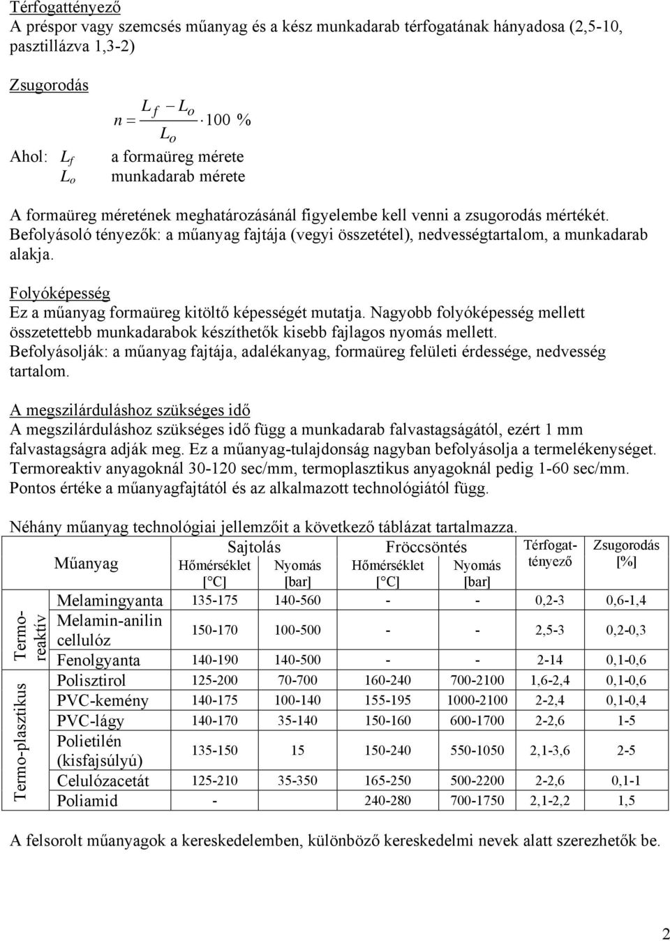 Folyóképesség Ez a műanyag formaüreg kitöltő képességét mutatja. Nagyobb folyóképesség mellett összetettebb munkadarabok készíthetők kisebb fajlagos nyomás mellett.