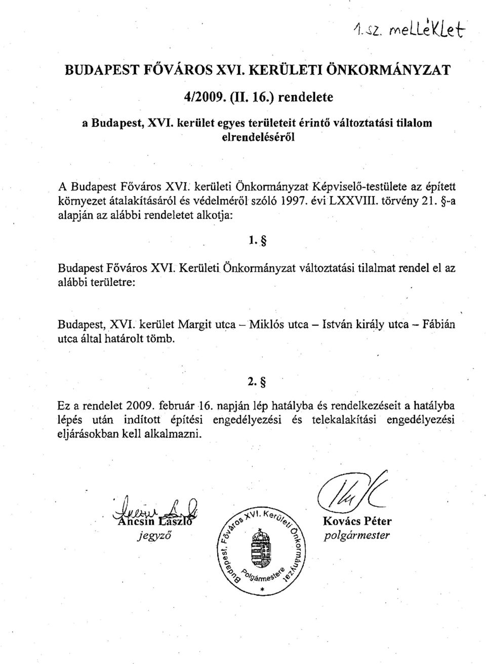 Kerületi Önkormányzat változtatási tilalmat rendel el az alábbi területre: Budapest, XVI. kerület Margit utca - Miklós utca - István király utca - utca által határolt tömb. Fábián 2.