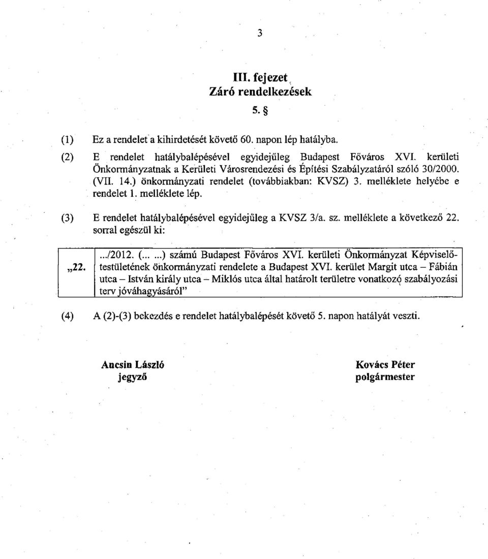 (3) E rendelet hatálybalépésével egyidejűleg a KVSZ 3/a. sz. melléklete a következő 22. sorral egészül ki: 22..../2012. ( ) számú Budapest Főváros XVI.