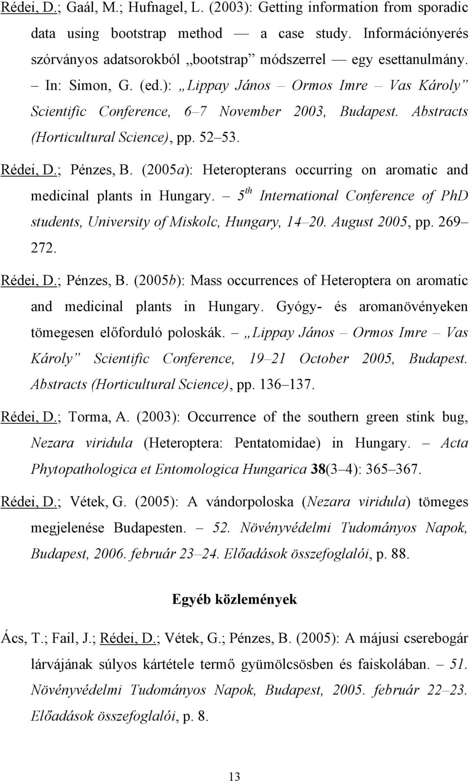 (2005a): Heteropterans occurring on aromatic and medicinal plants in Hungary. 5 th International Conference of PhD students, University of Miskolc, Hungary, 14 20. August 2005, pp. 269 272. Rédei, D.