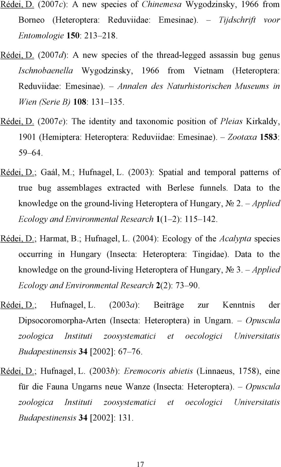 Annalen des Naturhistorischen Museums in Wien (Serie B) 108: 131 135. Rédei, D. (2007e): The identity and taxonomic position of Pleias Kirkaldy, 1901 (Hemiptera: Heteroptera: Reduviidae: Emesinae).