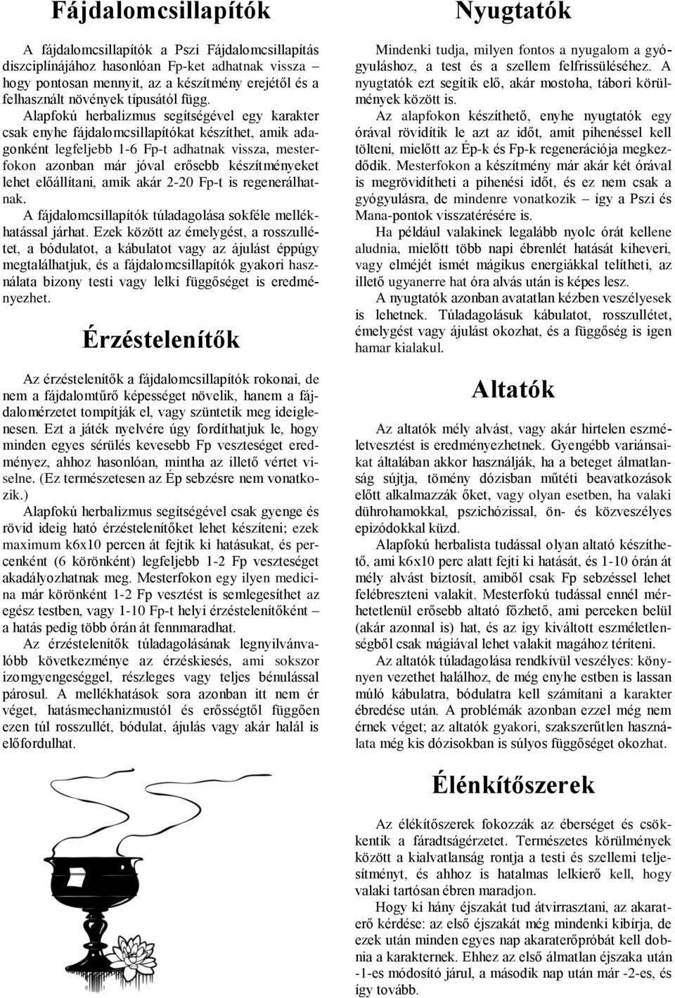 Alapfokú herbalizmus segítségével egy karakter csak enyhe fájdalomcsillapítókat készíthet, amik adagonként legfeljebb 1-6 Fp-t adhatnak vissza, mesterfokon azonban már jóval erősebb készítményeket