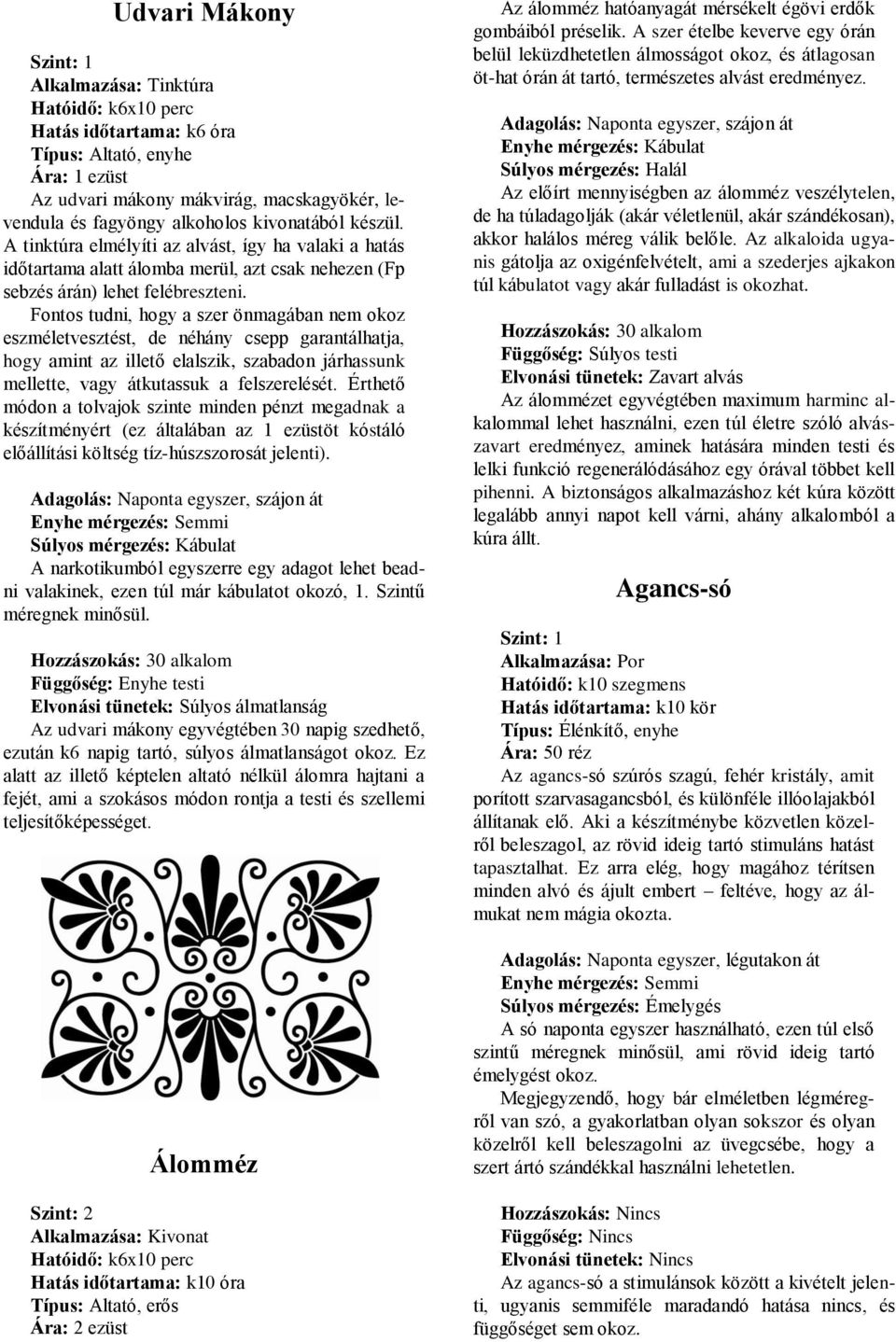 Fontos tudni, hogy a szer önmagában nem okoz eszméletvesztést, de néhány csepp garantálhatja, hogy amint az illető elalszik, szabadon járhassunk mellette, vagy átkutassuk a felszerelését.