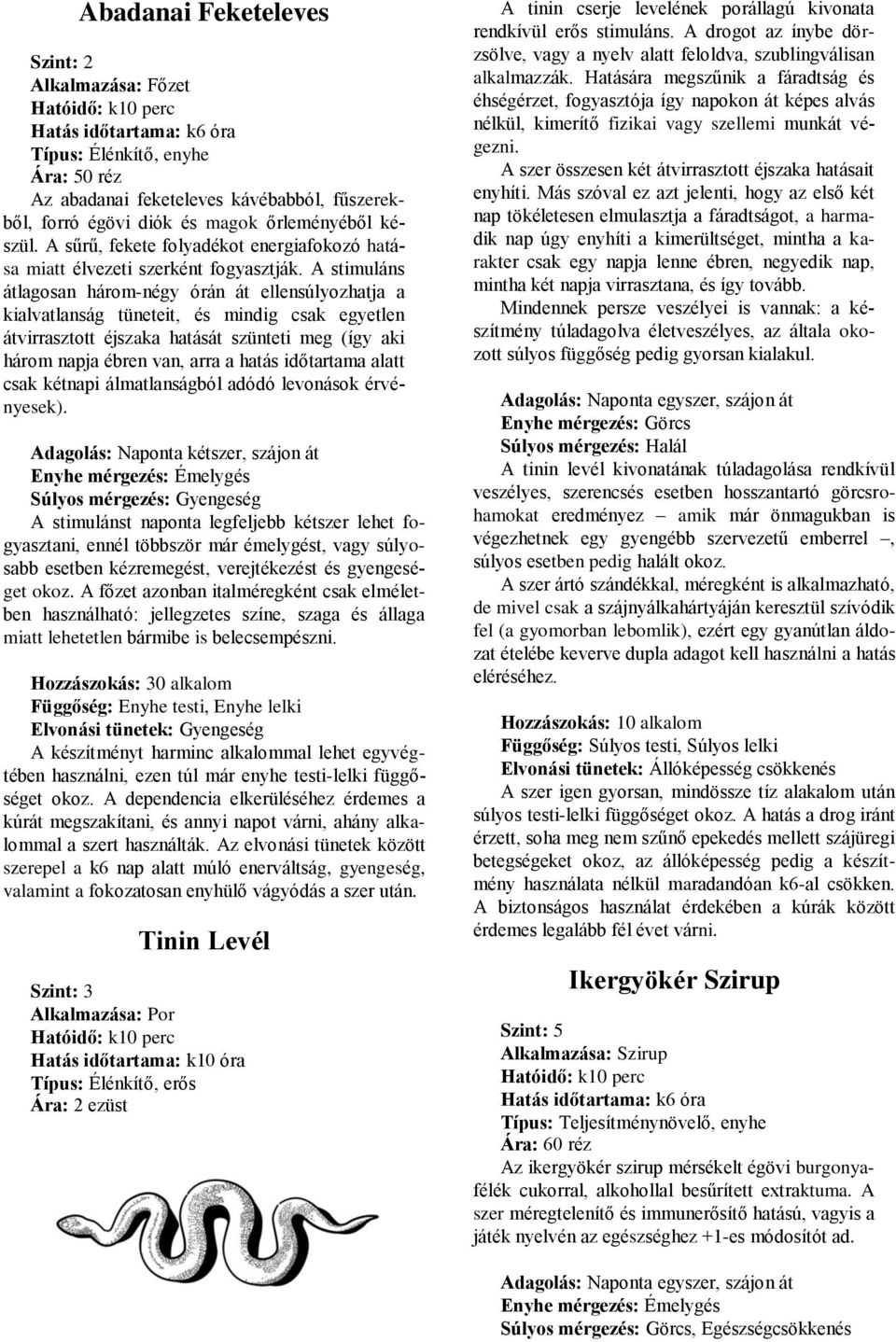 A stimuláns átlagosan három-négy órán át ellensúlyozhatja a kialvatlanság tüneteit, és mindig csak egyetlen átvirrasztott éjszaka hatását szünteti meg (így aki három napja ébren van, arra a hatás