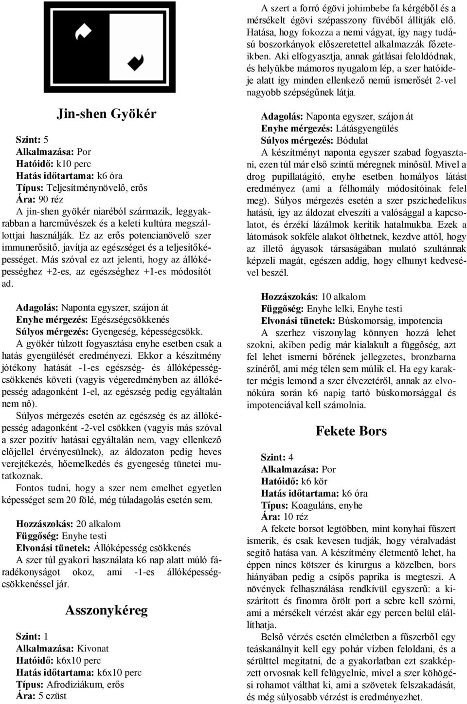 Más szóval ez azt jelenti, hogy az állóképességhez +2-es, az egészséghez +1-es módosítót ad. Enyhe mérgezés: Egészségcsökkenés Súlyos mérgezés: Gyengeség, képességcsökk.