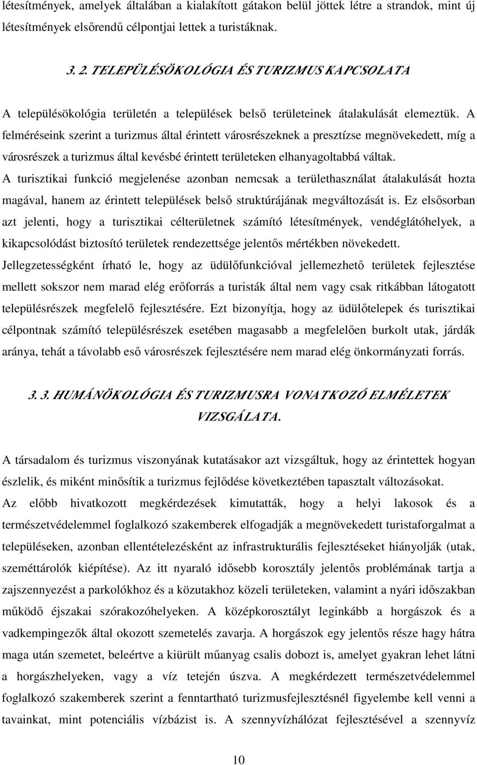 A felméréseink szerint a turizmus által érintett városrészeknek a presztízse megnövekedett, míg a városrészek a turizmus által kevésbé érintett területeken elhanyagoltabbá váltak.