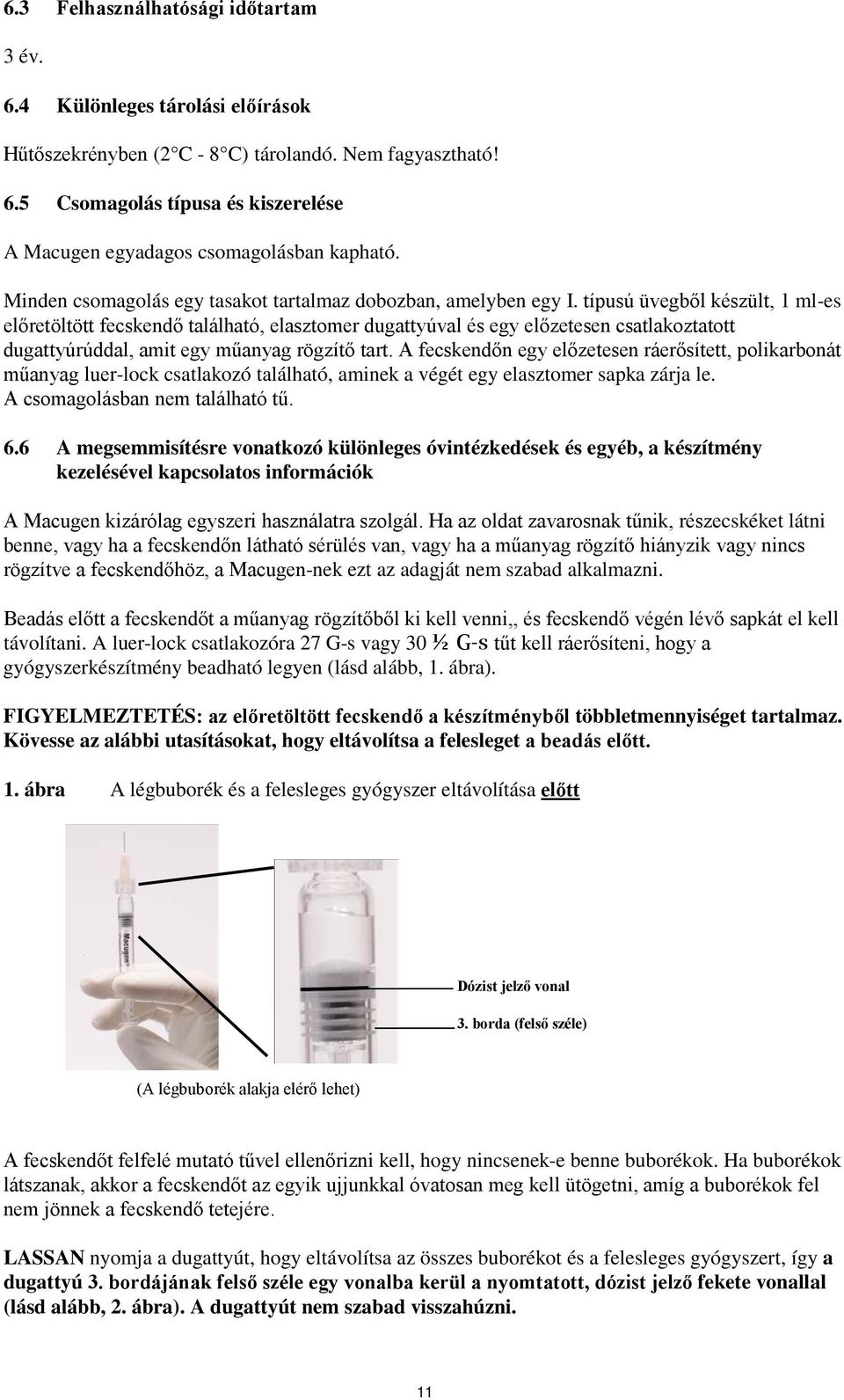 típusú üvegből készült, 1 ml-es előretöltött fecskendő található, elasztomer dugattyúval és egy előzetesen csatlakoztatott dugattyúrúddal, amit egy műanyag rögzítő tart.