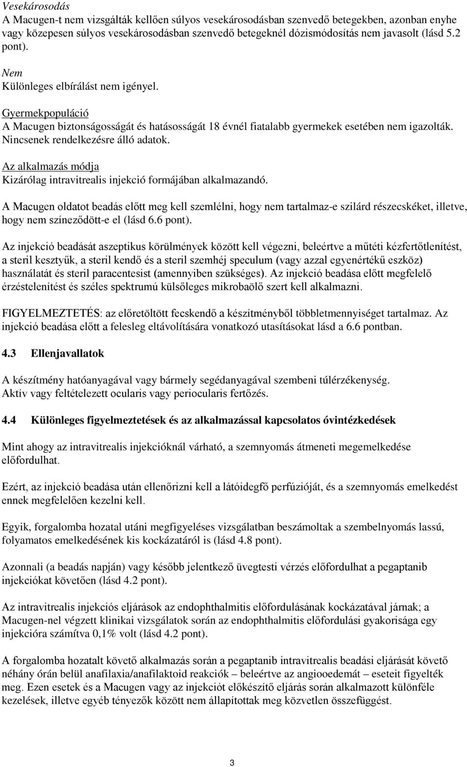 Nincsenek rendelkezésre álló adatok. Az alkalmazás módja Kizárólag intravitrealis injekció formájában alkalmazandó.