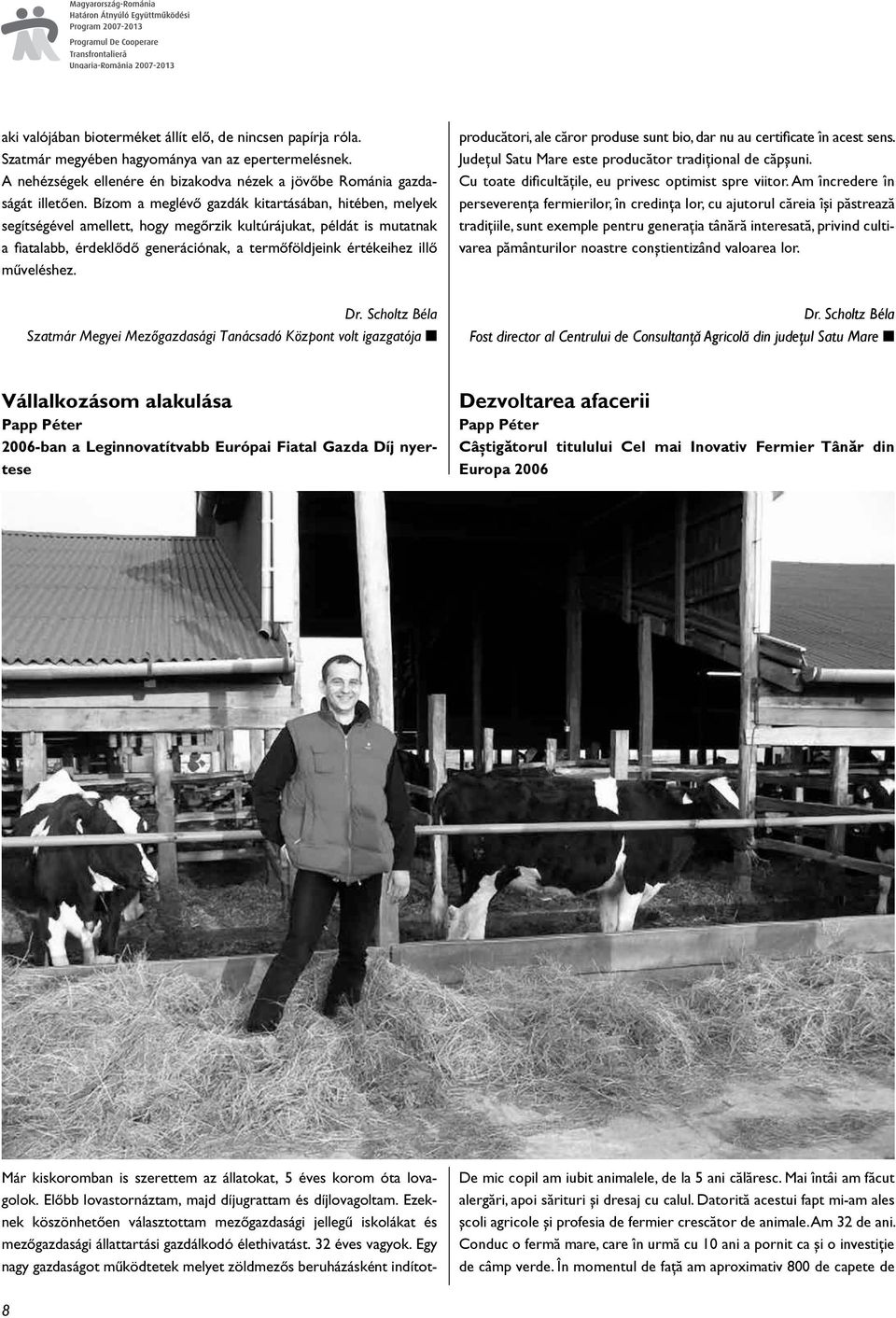 mûveléshez. producători, ale căror produse sunt bio, dar nu au certificate în acest sens. Judeţul Satu Mare este producător tradiţional de căpşuni.