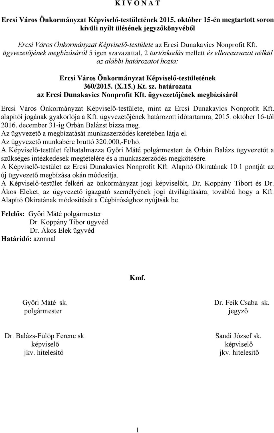 ügyvezetőjének megbízásáról 5 igen szavazattal, 2 tartózkodás mellett és ellenszavazat nélkül az alábbi határozatot hozta: Ercsi Város Önkormányzat Képviselő-testületének 360/2015. (X.15.) Kt. sz. határozata az Ercsi Dunakavics Nonprofit Kft.