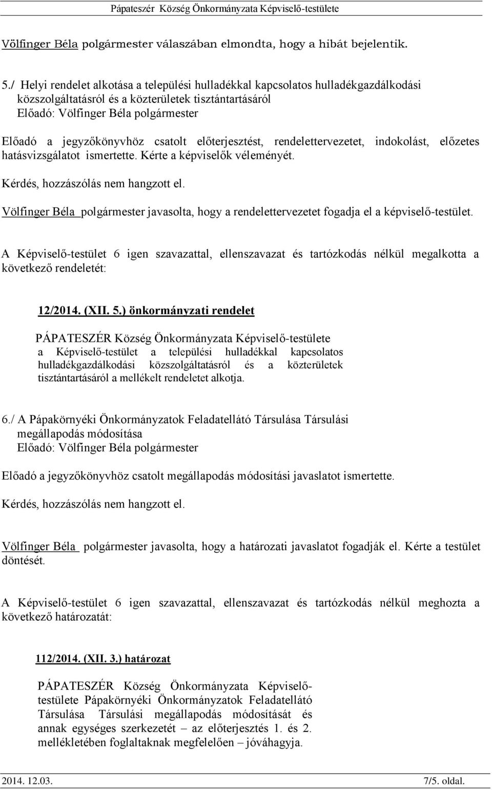 rendelettervezetet, indokolást, előzetes hatásvizsgálatot ismertette. Kérte a képviselők véleményét. Kérdés, hozzászólás nem hangzott el.