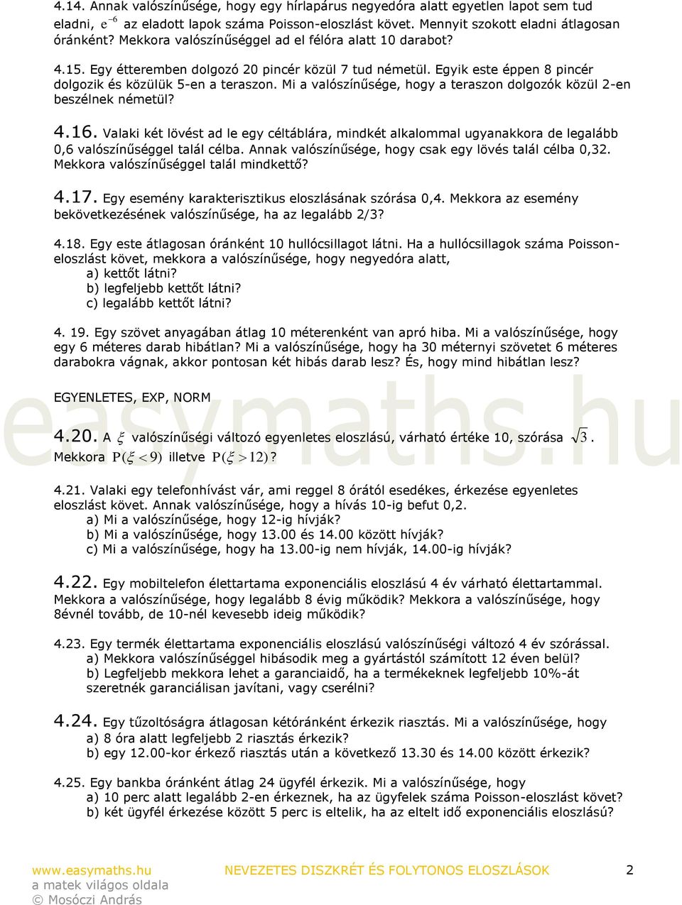 Mi a valószínűsége, hogy a teraszon dolgozók közül 2-en beszélnek németül? 4.16. Valaki két lövést ad le egy céltáblára, mindkét alkalommal ugyanakkora de legalább 0,6 valószínűséggel talál célba.