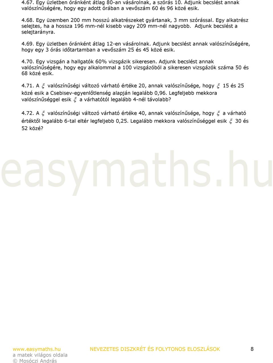 Egy üzletben óránként átlag 12-en vásárolnak. Adjunk becslést annak valószínűségére, hogy egy 3 órás időtartamban a vevőszám 25 és 45 közé esik. 4.70. Egy vizsgán a hallgatók 60% vizsgázik sikeresen.