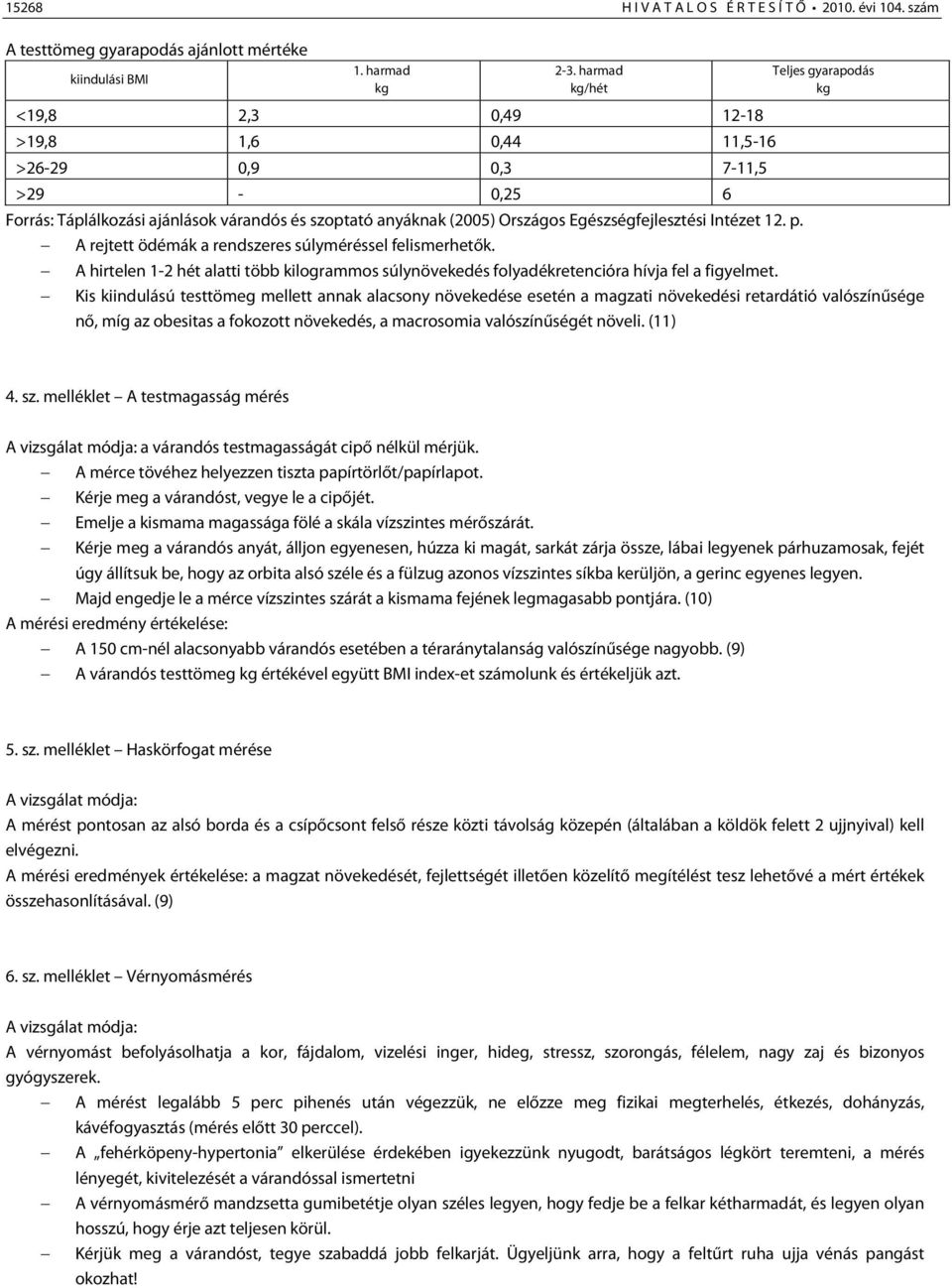 Egészségfejlesztési Intézet 12. p. A rejtett ödémák a rendszeres súlyméréssel felismerhetők. A hirtelen 1-2 hét alatti több kilogrammos súlynövekedés folyadékretencióra hívja fel a figyelmet.