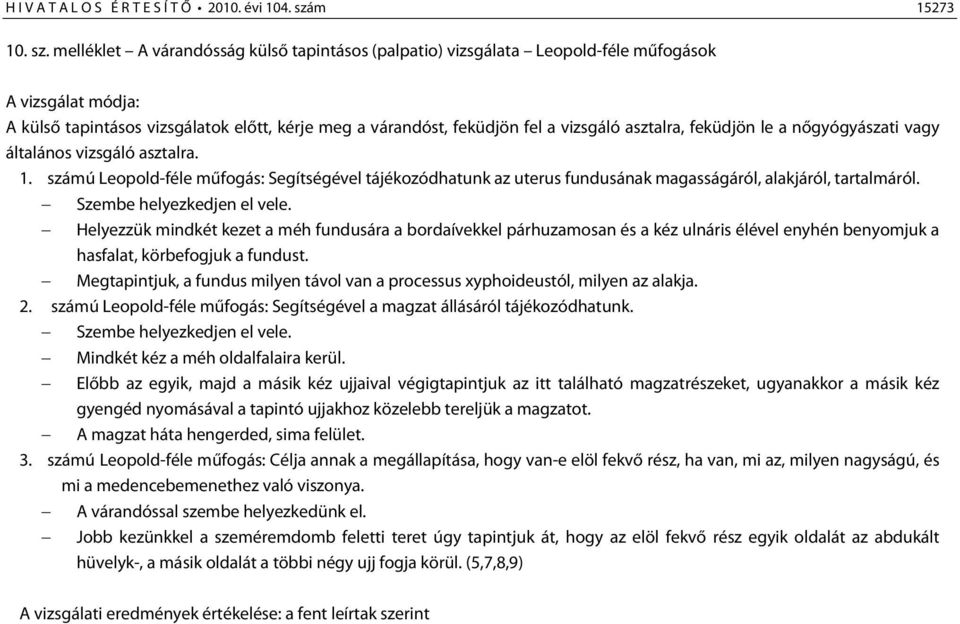 melléklet A várandósság külső tapintásos (palpatio) vizsgálata Leopold-féle műfogások A vizsgálat módja: A külső tapintásos vizsgálatok előtt, kérje meg a várandóst, feküdjön fel a vizsgáló asztalra,