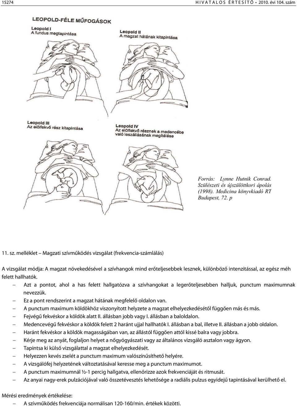 melléklet Magzati szívműködés vizsgálat (frekvencia-számlálás) A vizsgálat módja: A magzat növekedésével a szívhangok mind erőteljesebbek lesznek, különböző intenzitással, az egész méh felett