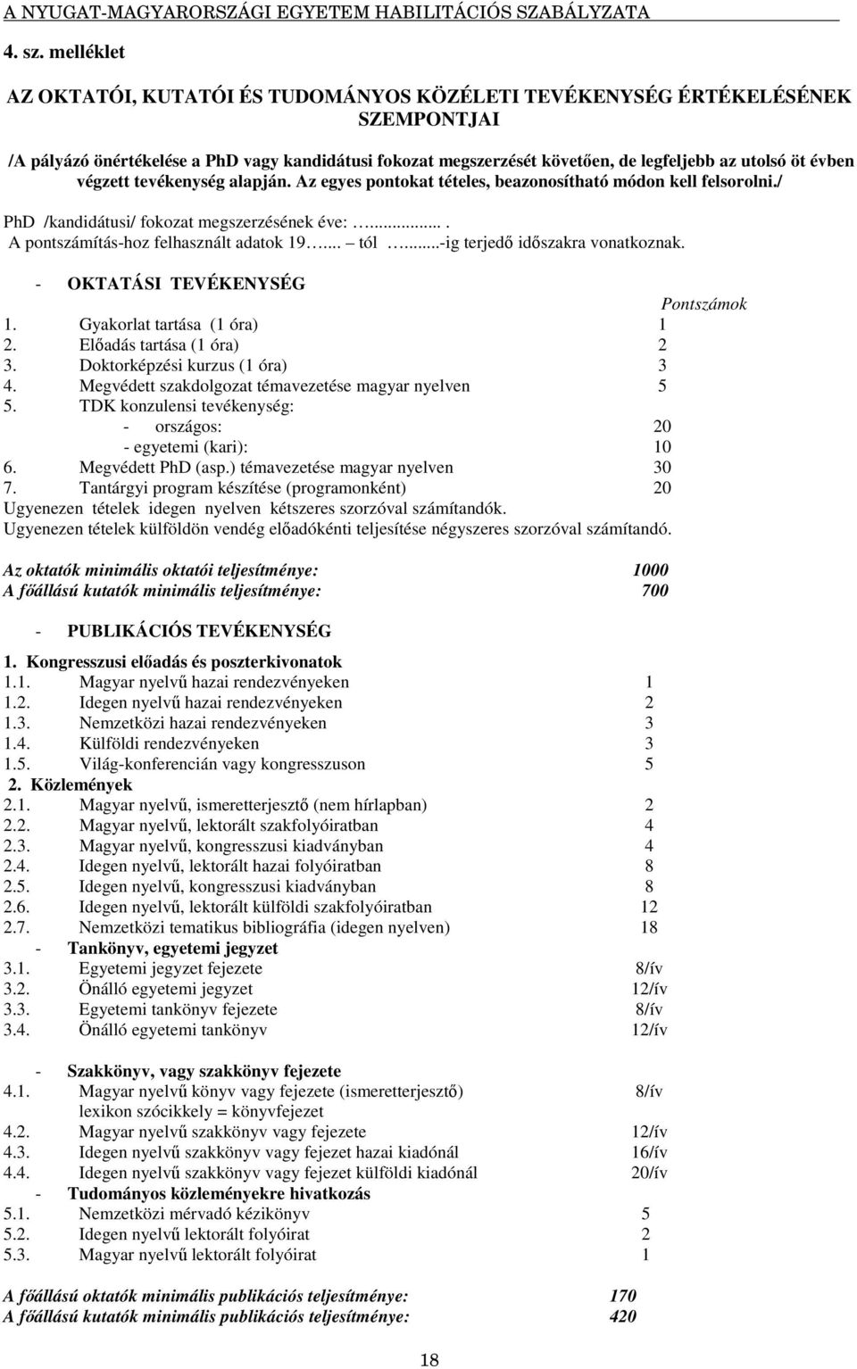 évben végzett tevékenység alapján. Az egyes pontokat tételes, beazonosítható módon kell felsorolni./ PhD /kandidátusi/ fokozat megszerzésének éve:.... A pontszámítás-hoz felhasznált adatok 19... tól.