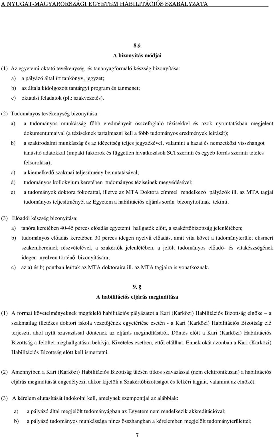 (2) Tudományos tevékenység bizonyítása: a) a tudományos munkásság fbb eredményeit összefoglaló tézisekkel és azok nyomtatásban megjelent dokumentumaival (a téziseknek tartalmazni kell a fbb
